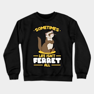 Sometimes life isnt ferret all Crewneck Sweatshirt